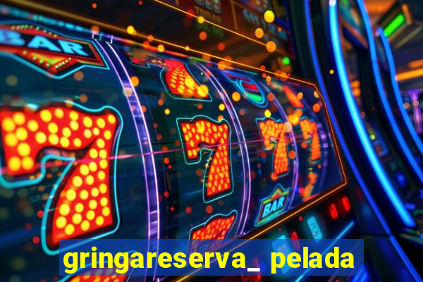 gringareserva_ pelada